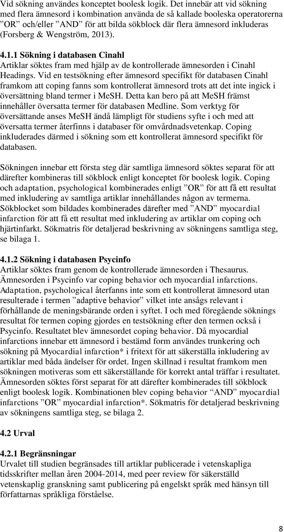 2013). 4.1.1 Sökning i databasen Cinahl Artiklar söktes fram med hjälp av de kontrollerade ämnesorden i Cinahl Headings.