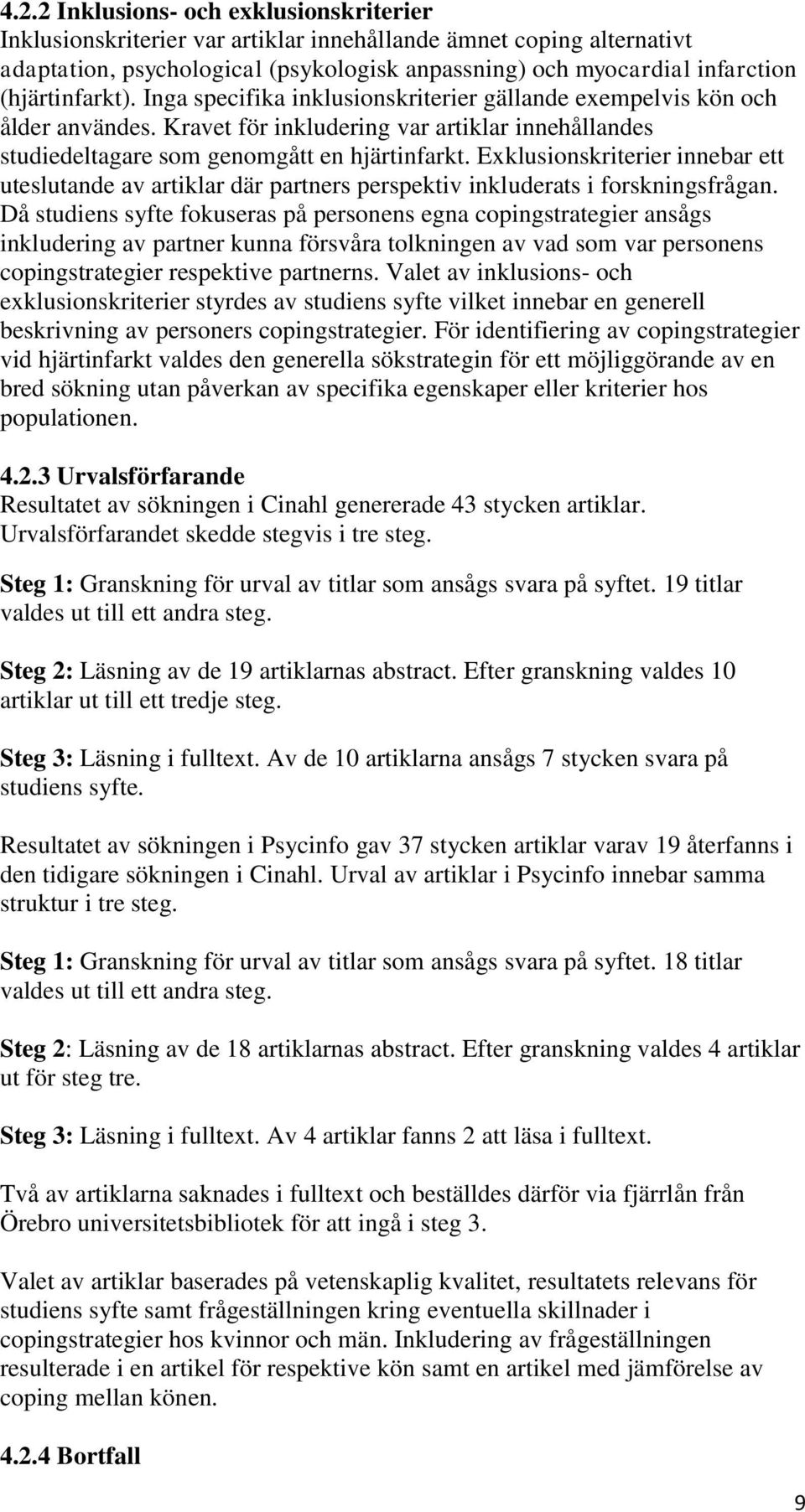 Exklusionskriterier innebar ett uteslutande av artiklar där partners perspektiv inkluderats i forskningsfrågan.