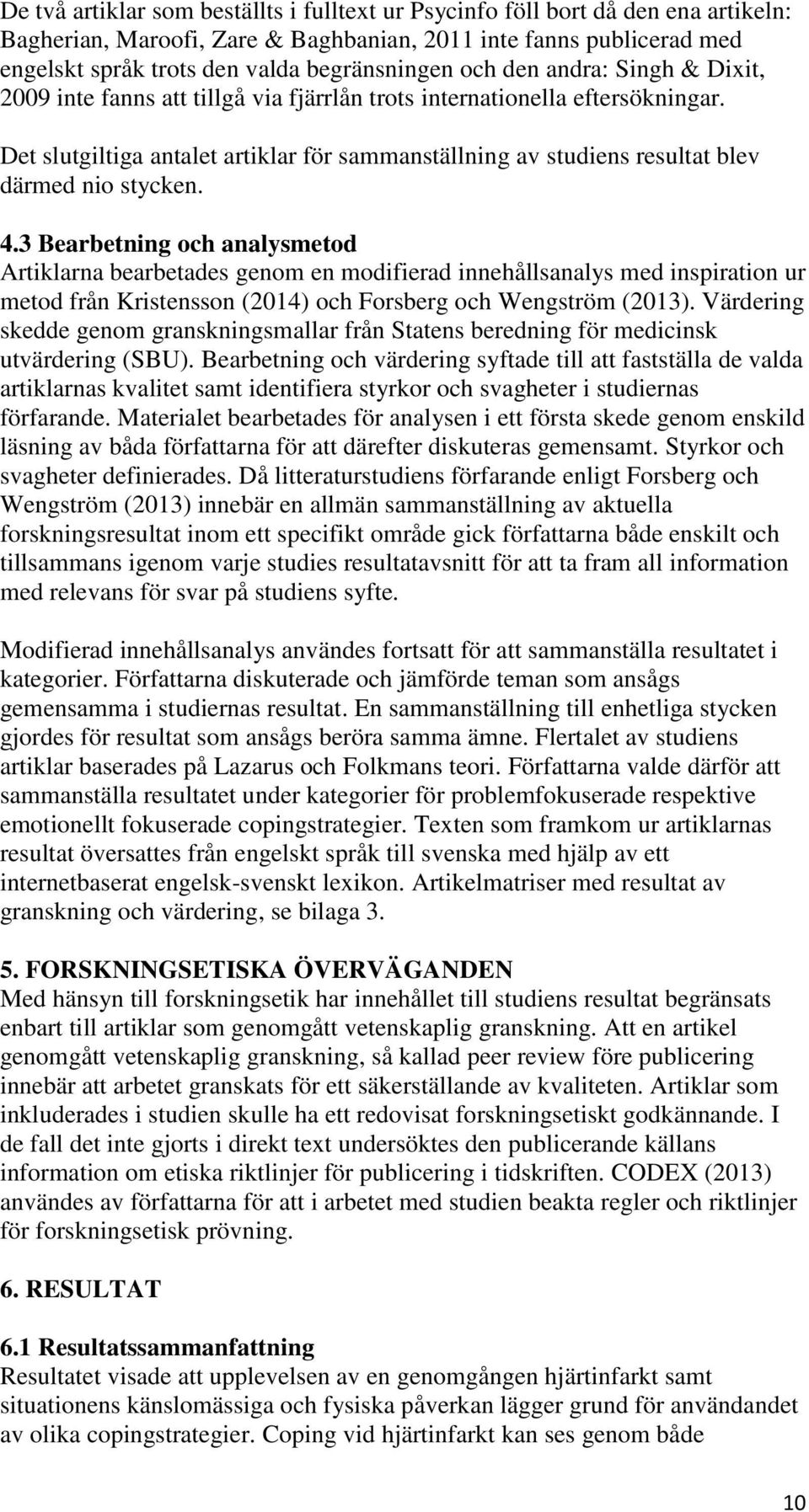 Det slutgiltiga antalet artiklar för sammanställning av studiens resultat blev därmed nio stycken. 4.