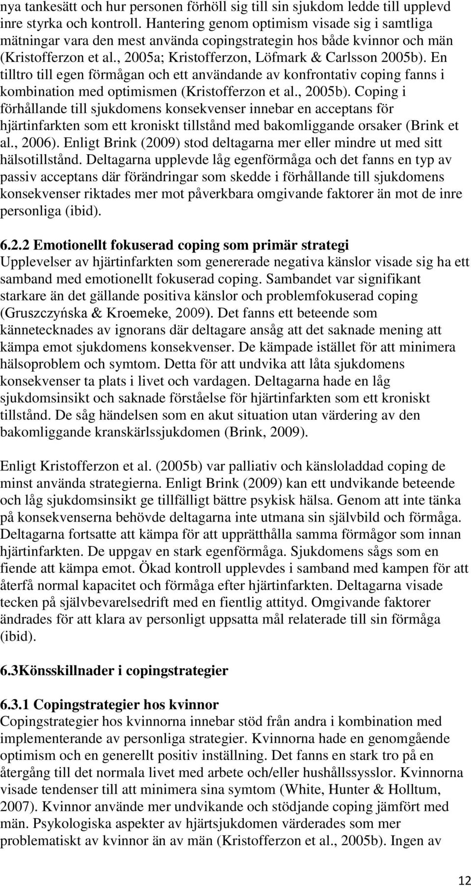 En tilltro till egen förmågan och ett användande av konfrontativ coping fanns i kombination med optimismen (Kristofferzon et al., 2005b).