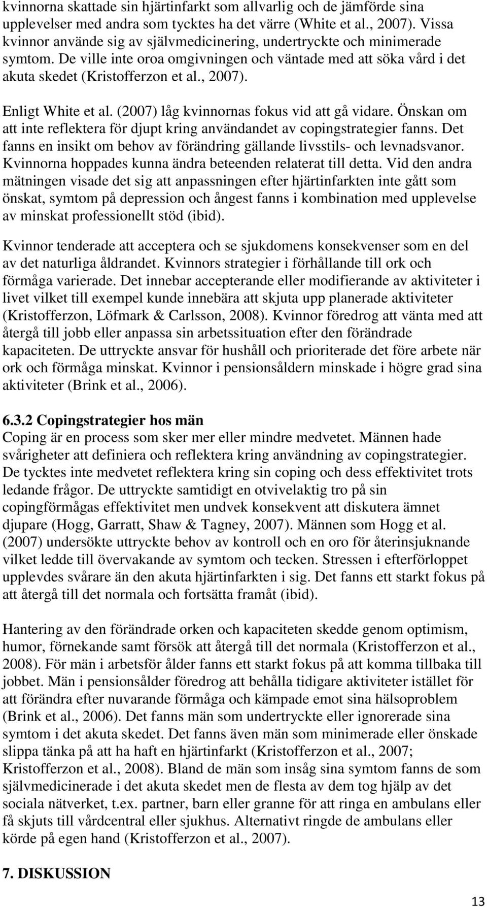 Enligt White et al. (2007) låg kvinnornas fokus vid att gå vidare. Önskan om att inte reflektera för djupt kring användandet av copingstrategier fanns.