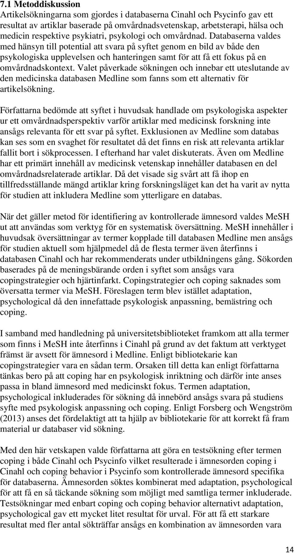 Databaserna valdes med hänsyn till potential att svara på syftet genom en bild av både den psykologiska upplevelsen och hanteringen samt för att få ett fokus på en omvårdnadskontext.