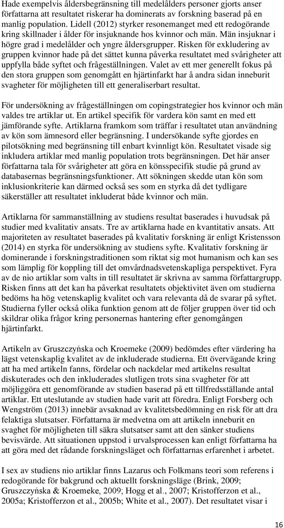 Risken för exkludering av gruppen kvinnor hade på det sättet kunna påverka resultatet med svårigheter att uppfylla både syftet och frågeställningen.
