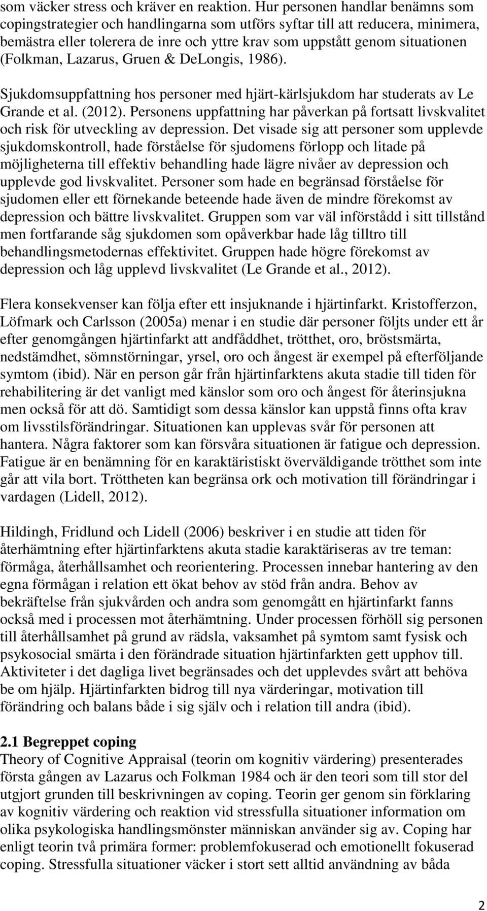 (Folkman, Lazarus, Gruen & DeLongis, 1986). Sjukdomsuppfattning hos personer med hjärt-kärlsjukdom har studerats av Le Grande et al. (2012).