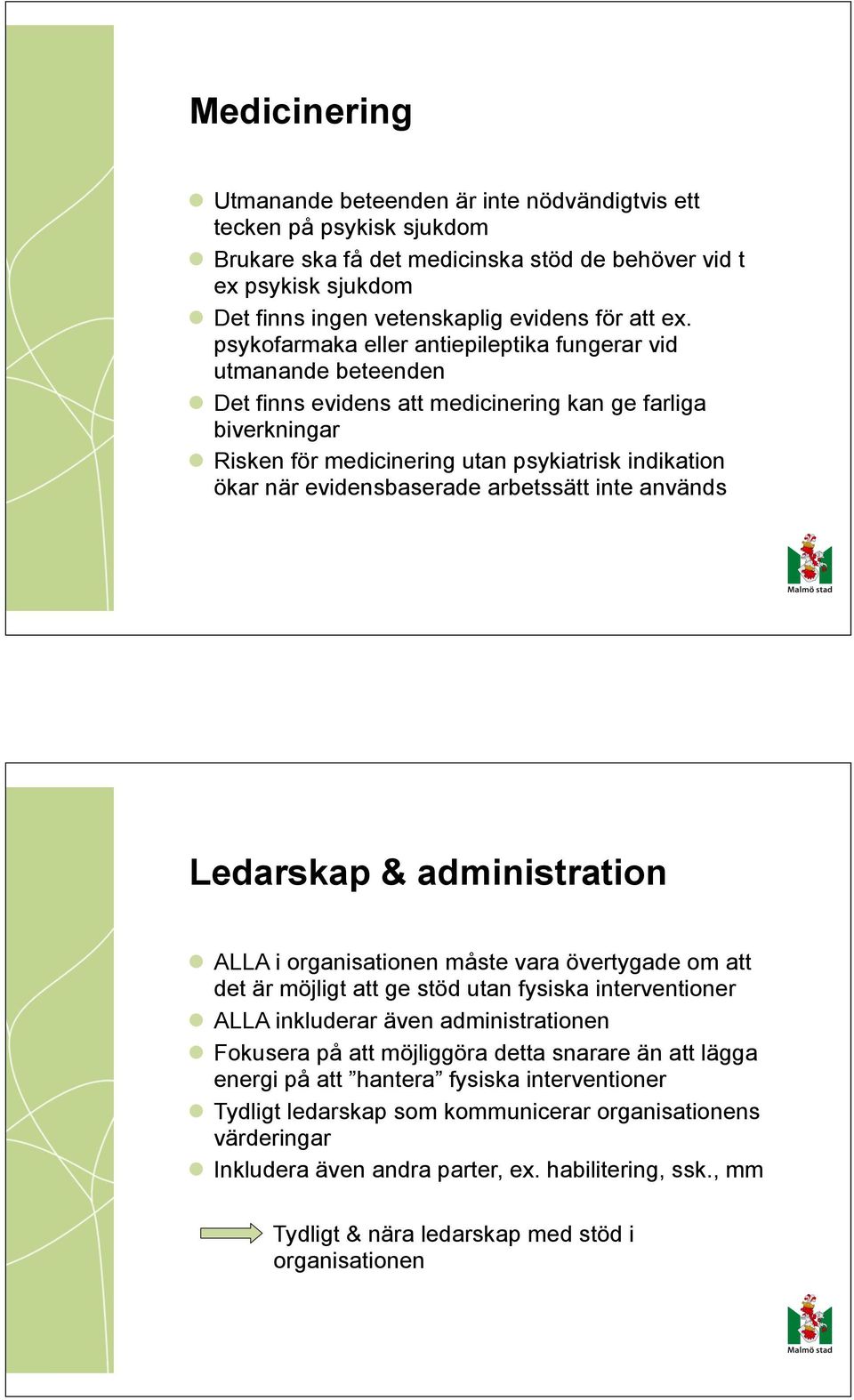 psykofarmaka eller antiepileptika fungerar vid utmanande beteenden Det finns evidens att medicinering kan ge farliga biverkningar Risken för medicinering utan psykiatrisk indikation ökar när