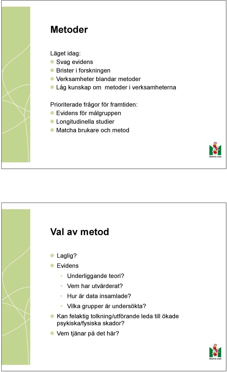 och metod Val av metod Laglig? Evidens Underliggande teori? Vem har utvärderat? Hur är data insamlade?