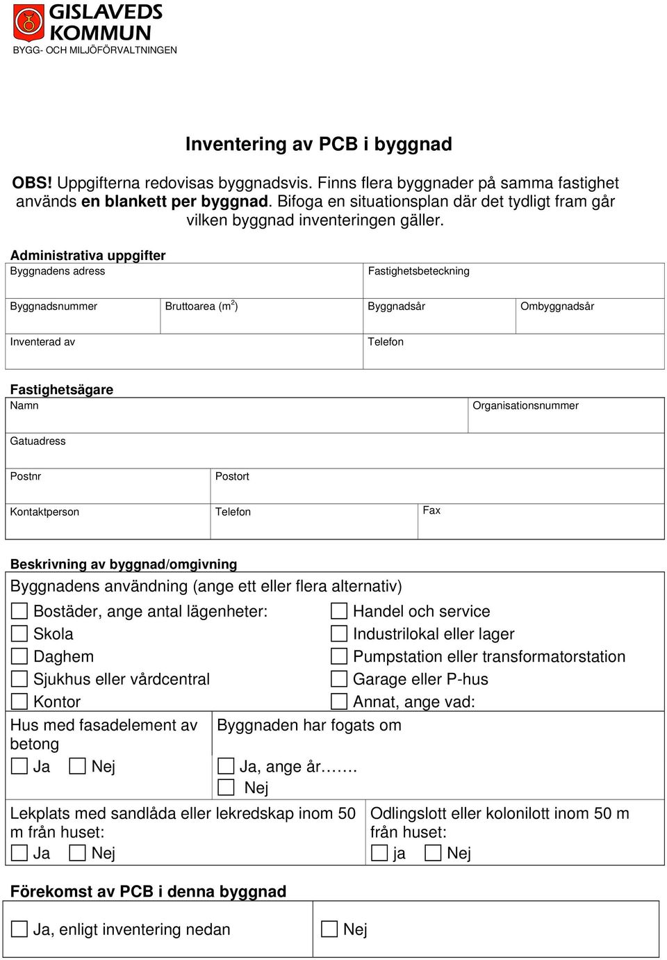 Administrativa uppgifter Byggnadens adress Fastighetsbeteckning Byggnadsnummer Bruttoarea (m 2 ) Byggnadsår Ombyggnadsår Inventerad av Telefon Fastighetsägare Namn Organisationsnummer Gatuadress