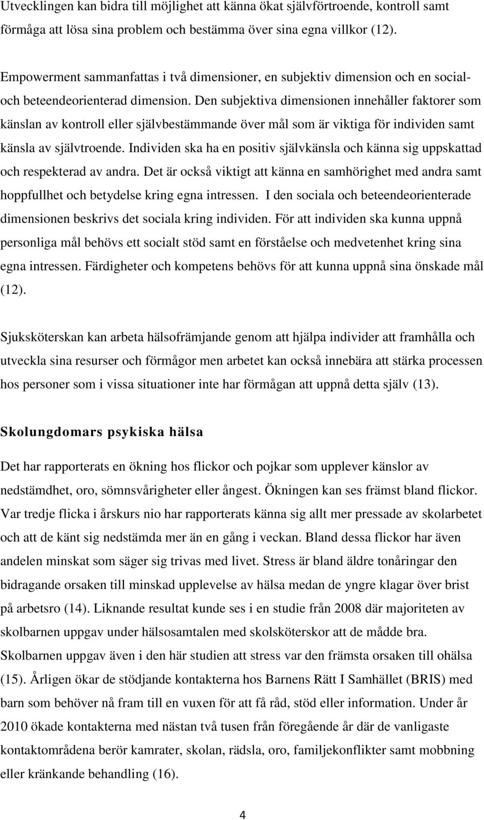 Den subjektiva dimensionen innehåller faktorer som känslan av kontroll eller självbestämmande över mål som är viktiga för individen samt känsla av självtroende.