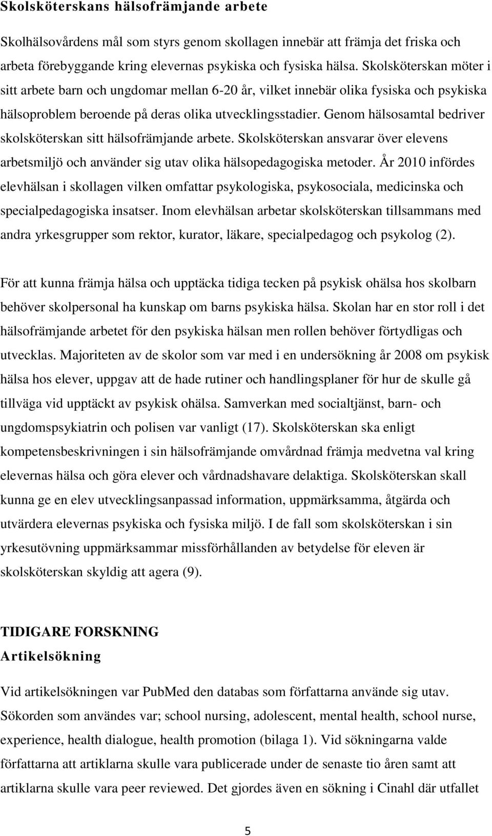 Genom hälsosamtal bedriver skolsköterskan sitt hälsofrämjande arbete. Skolsköterskan ansvarar över elevens arbetsmiljö och använder sig utav olika hälsopedagogiska metoder.