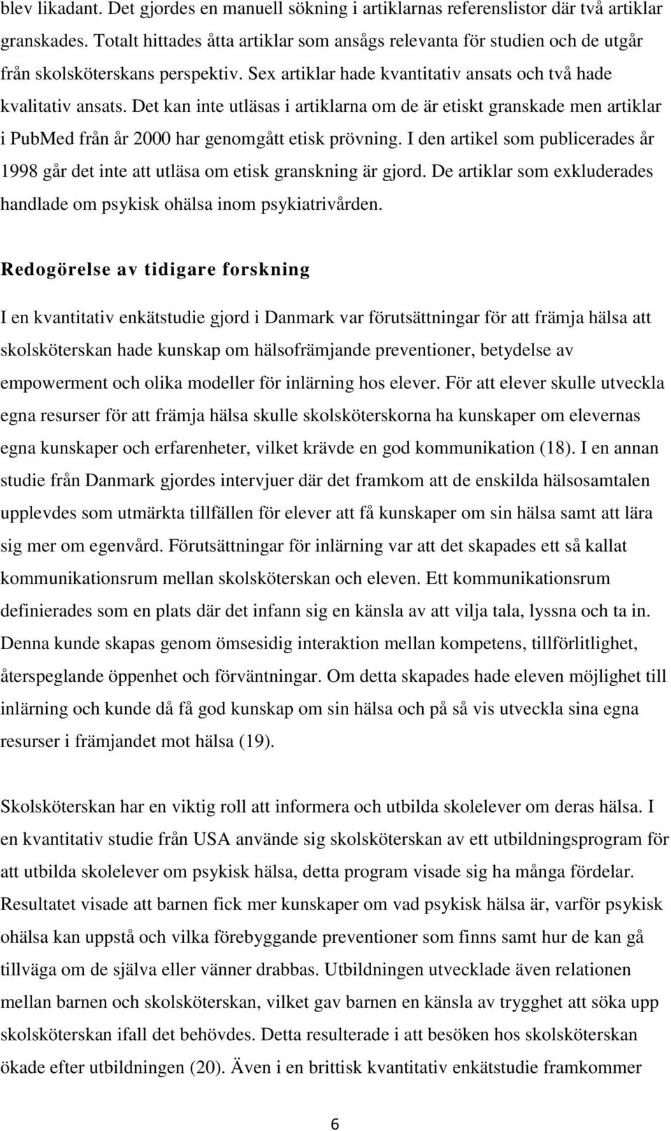 Det kan inte utläsas i artiklarna om de är etiskt granskade men artiklar i PubMed från år 2000 har genomgått etisk prövning.