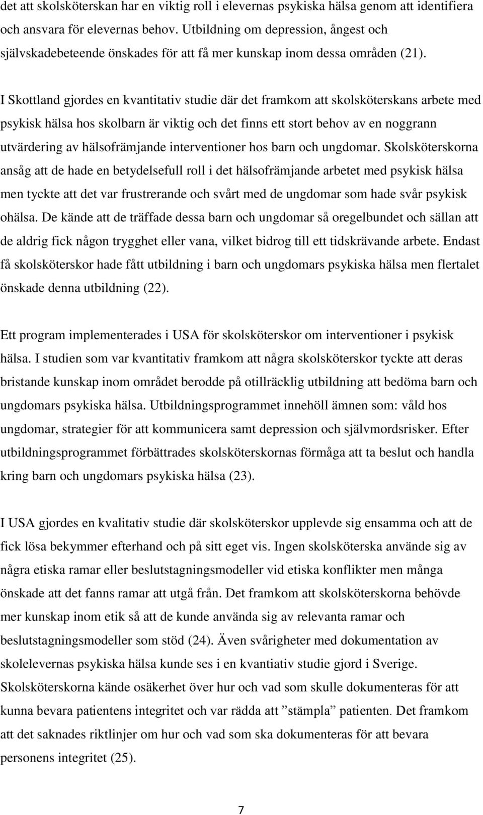 I Skottland gjordes en kvantitativ studie där det framkom att skolsköterskans arbete med psykisk hälsa hos skolbarn är viktig och det finns ett stort behov av en noggrann utvärdering av