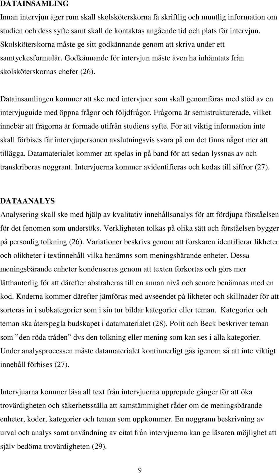 Datainsamlingen kommer att ske med intervjuer som skall genomföras med stöd av en intervjuguide med öppna frågor och följdfrågor.