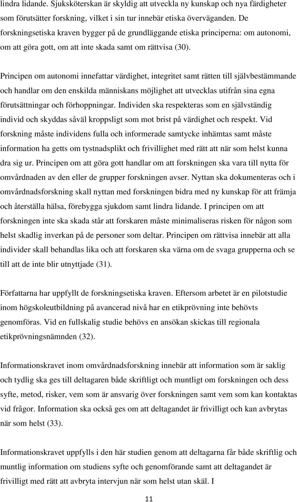 Principen om autonomi innefattar värdighet, integritet samt rätten till självbestämmande och handlar om den enskilda människans möjlighet att utvecklas utifrån sina egna förutsättningar och