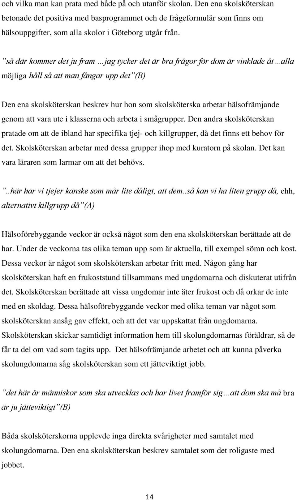 så där kommer det ju fram jag tycker det är bra frågor för dom är vinklade åt alla möjliga håll så att man fångar upp det (B) Den ena skolsköterskan beskrev hur hon som skolsköterska arbetar