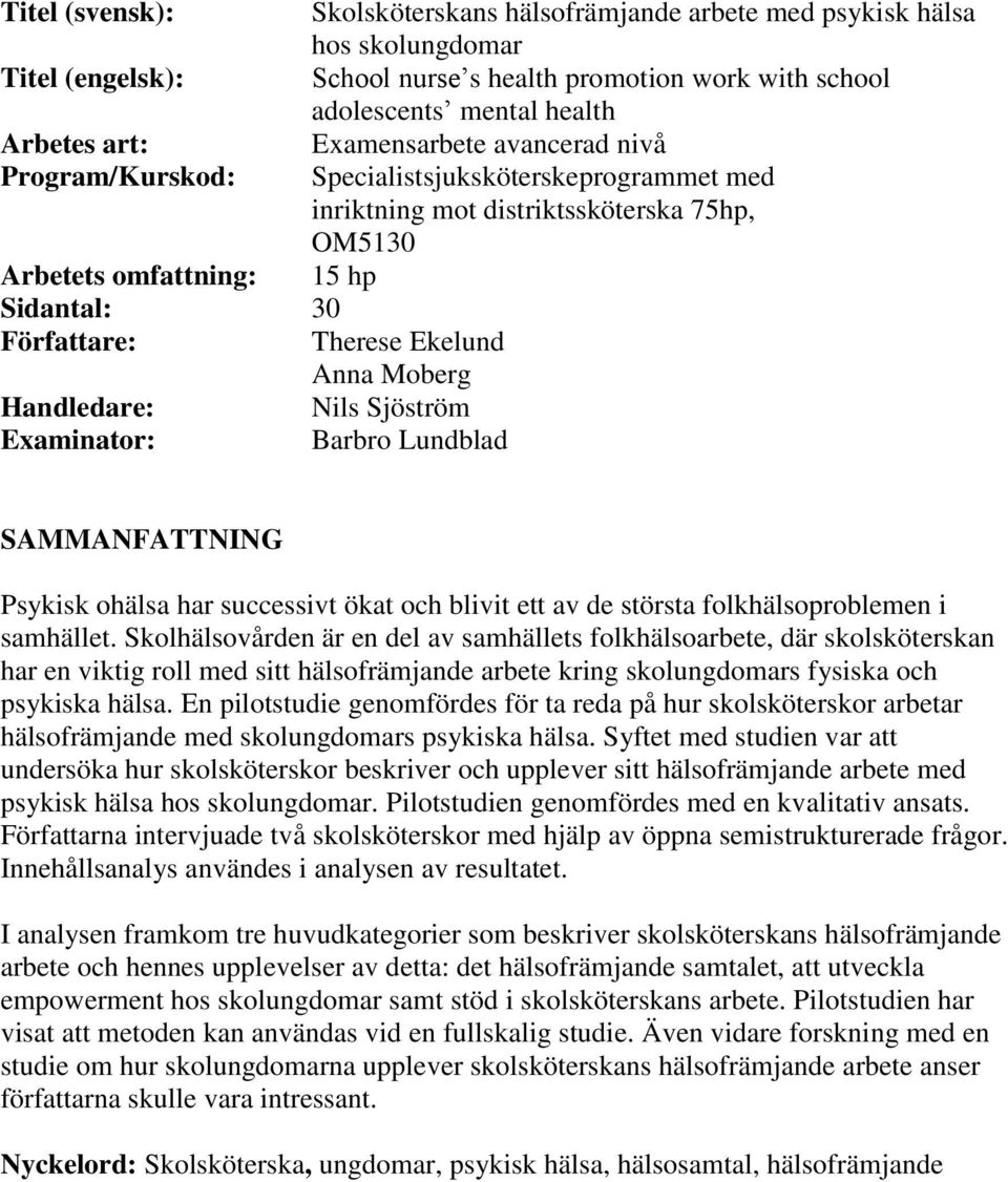 Anna Moberg Handledare: Nils Sjöström Examinator: Barbro Lundblad SAMMANFATTNING Psykisk ohälsa har successivt ökat och blivit ett av de största folkhälsoproblemen i samhället.