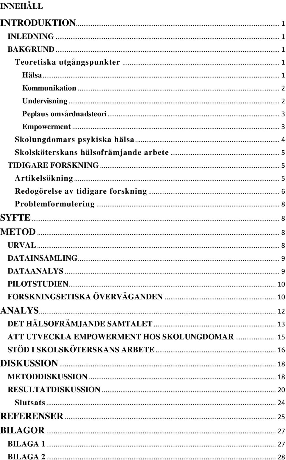 .. 8 SYFTE... 8 METOD... 8 URVAL... 8 DATAINSAMLING... 9 DATAANALYS... 9 PILOTSTUDIEN... 10 FORSKNINGSETISKA ÖVERVÄGANDEN... 10 ANALYS... 12 DET HÄLSOFRÄMJANDE SAMTALET.