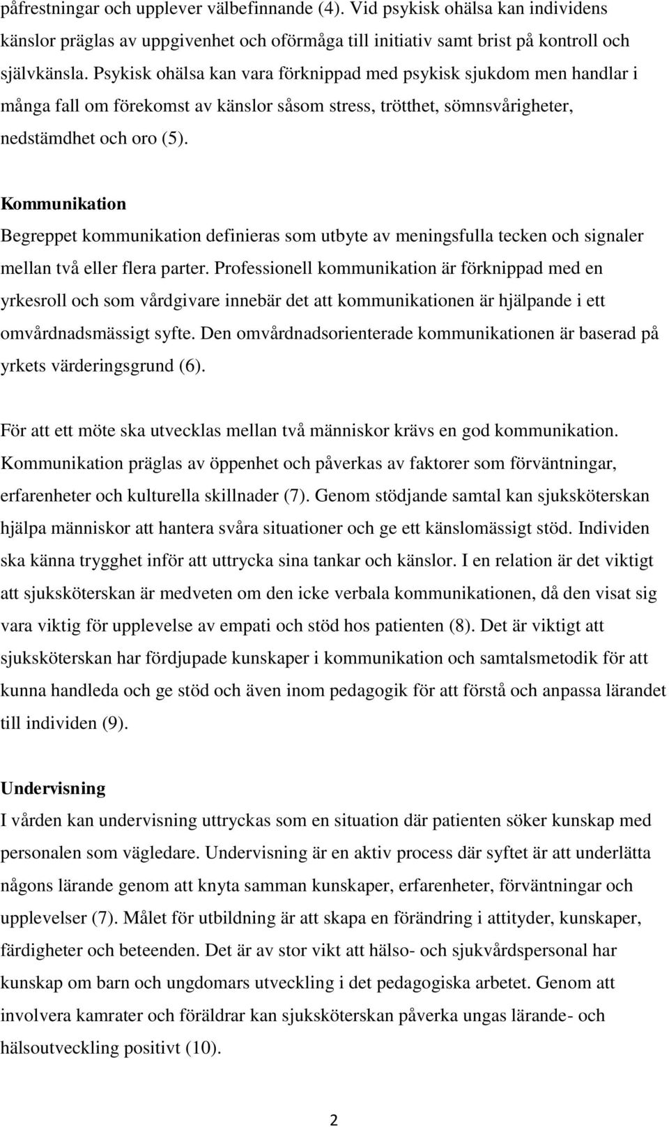 Kommunikation Begreppet kommunikation definieras som utbyte av meningsfulla tecken och signaler mellan två eller flera parter.