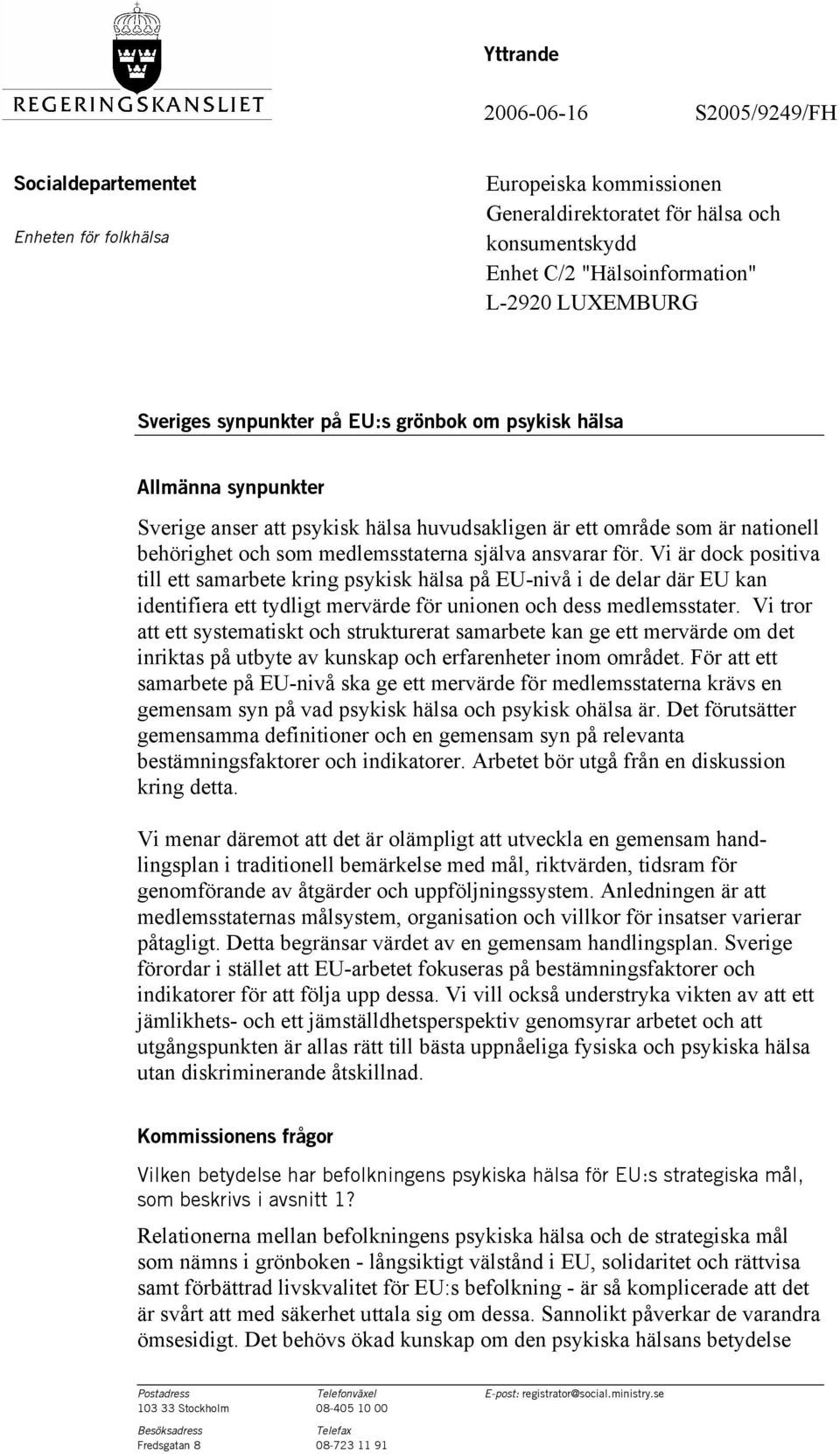 ansvarar för. Vi är dock positiva till ett samarbete kring psykisk hälsa på EU-nivå i de delar där EU kan identifiera ett tydligt mervärde för unionen och dess medlemsstater.