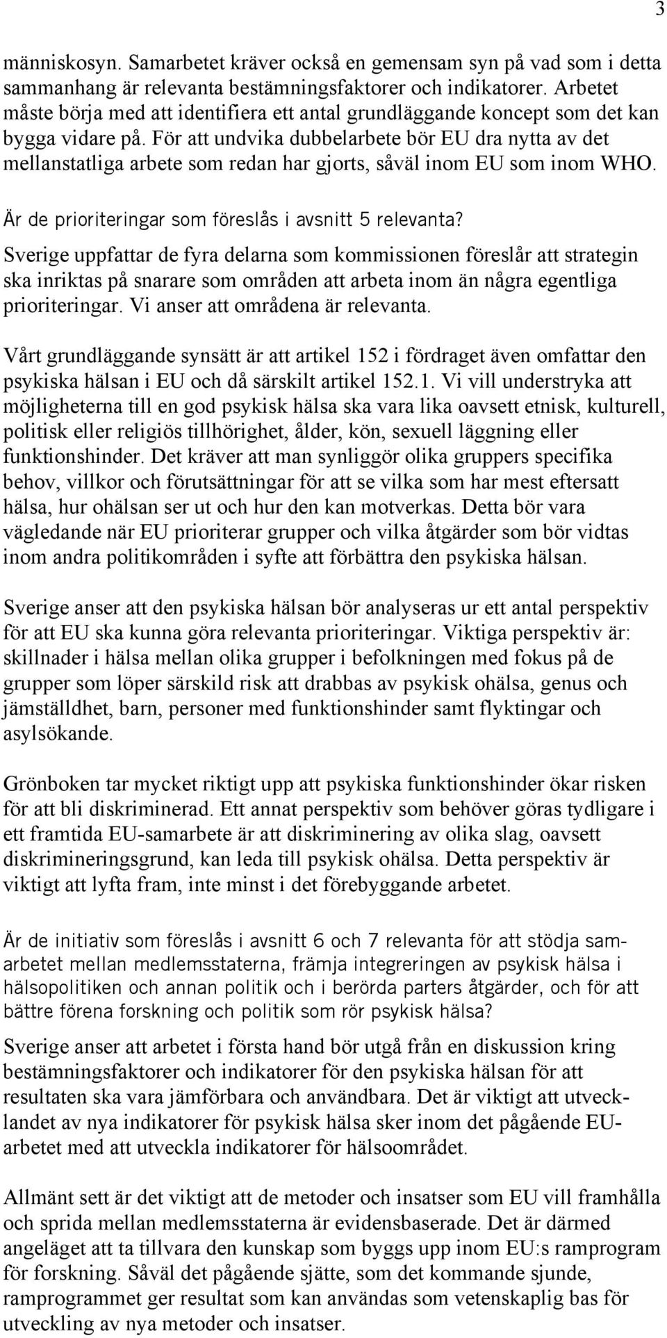 För att undvika dubbelarbete bör EU dra nytta av det mellanstatliga arbete som redan har gjorts, såväl inom EU som inom WHO. 3 Är de prioriteringar som föreslås i avsnitt 5 relevanta?