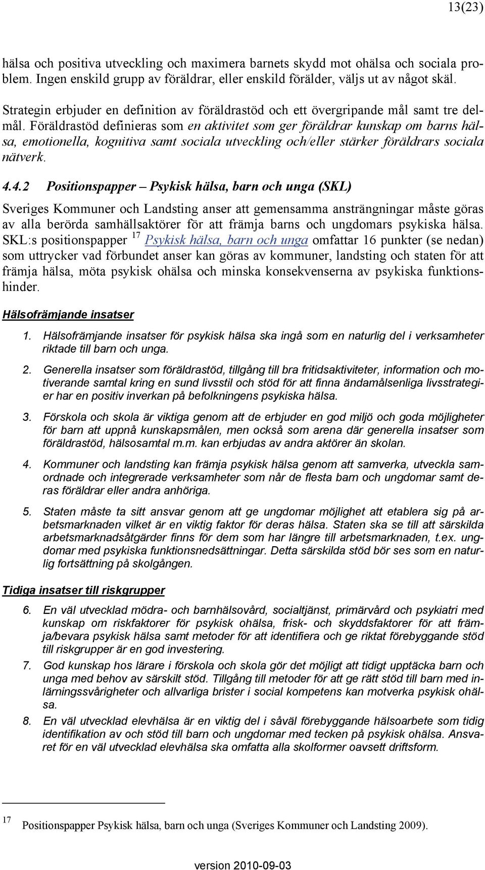 Föräldrastöd definieras som en aktivitet som ger föräldrar kunskap om barns hälsa, emotionella, kognitiva samt sociala utveckling och/eller stärker föräldrars sociala nätverk. 4.