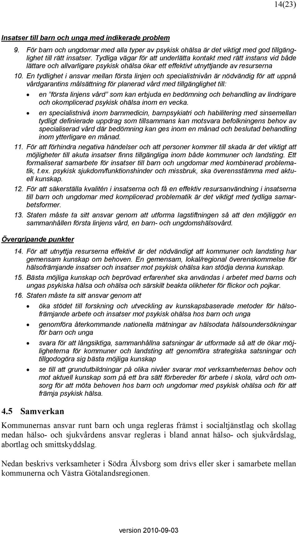 En tydlighet i ansvar mellan första linjen och specialistnivån är nödvändig för att uppnå vårdgarantins målsättning för planerad vård med tillgänglighet till: en första linjens vård som kan erbjuda