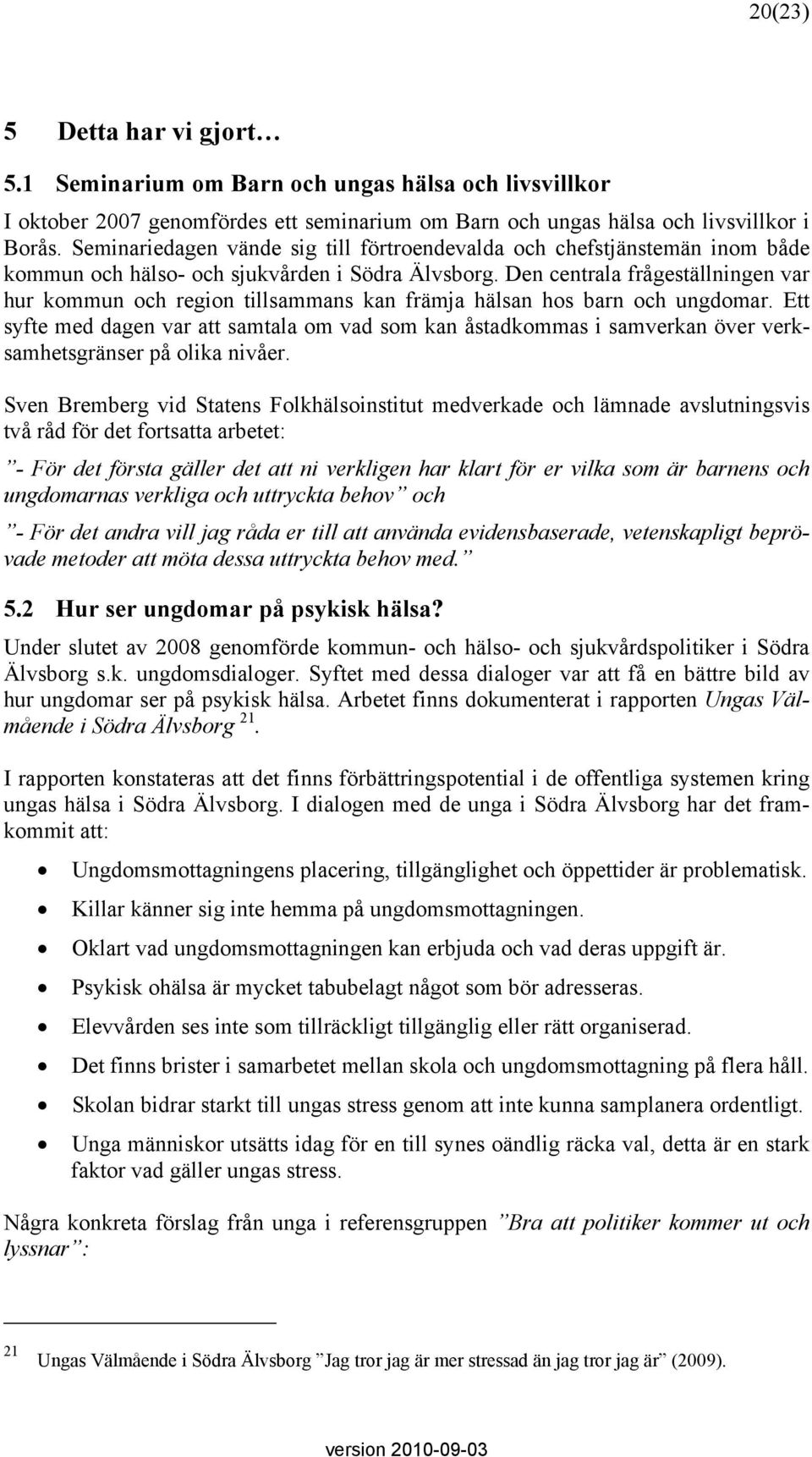 Den centrala frågeställningen var hur kommun och region tillsammans kan främja hälsan hos barn och ungdomar.