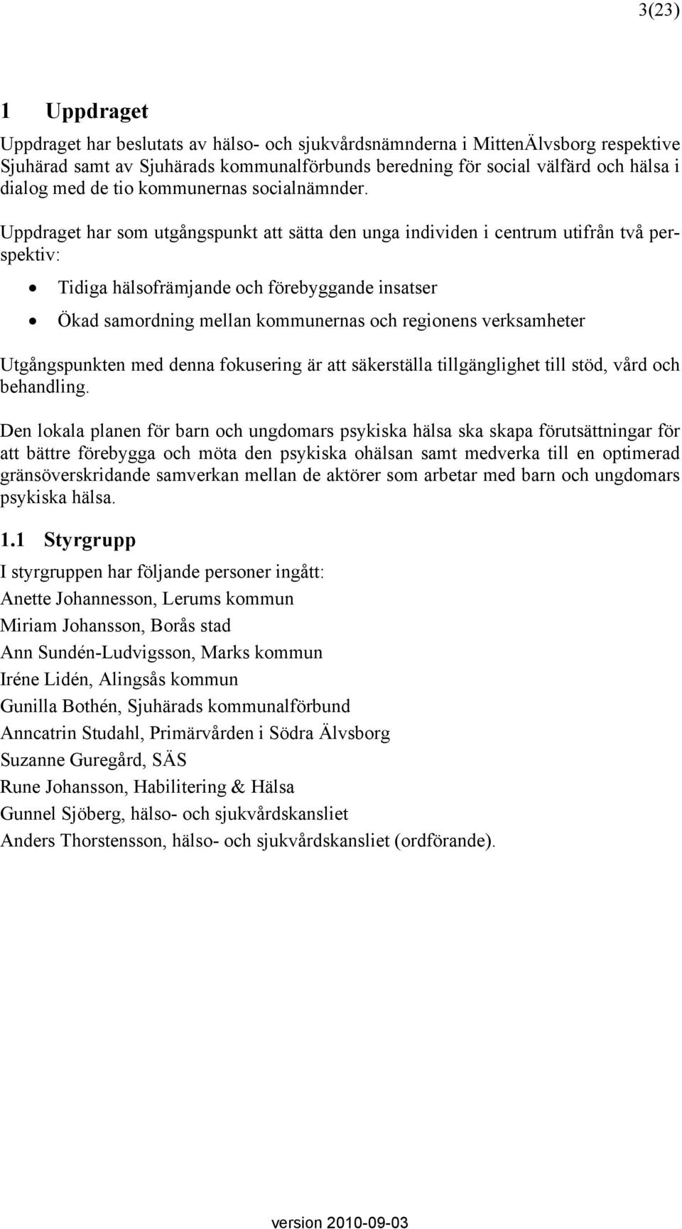 Uppdraget har som utgångspunkt att sätta den unga individen i centrum utifrån två perspektiv: Tidiga hälsofrämjande och förebyggande insatser Ökad samordning mellan kommunernas och regionens