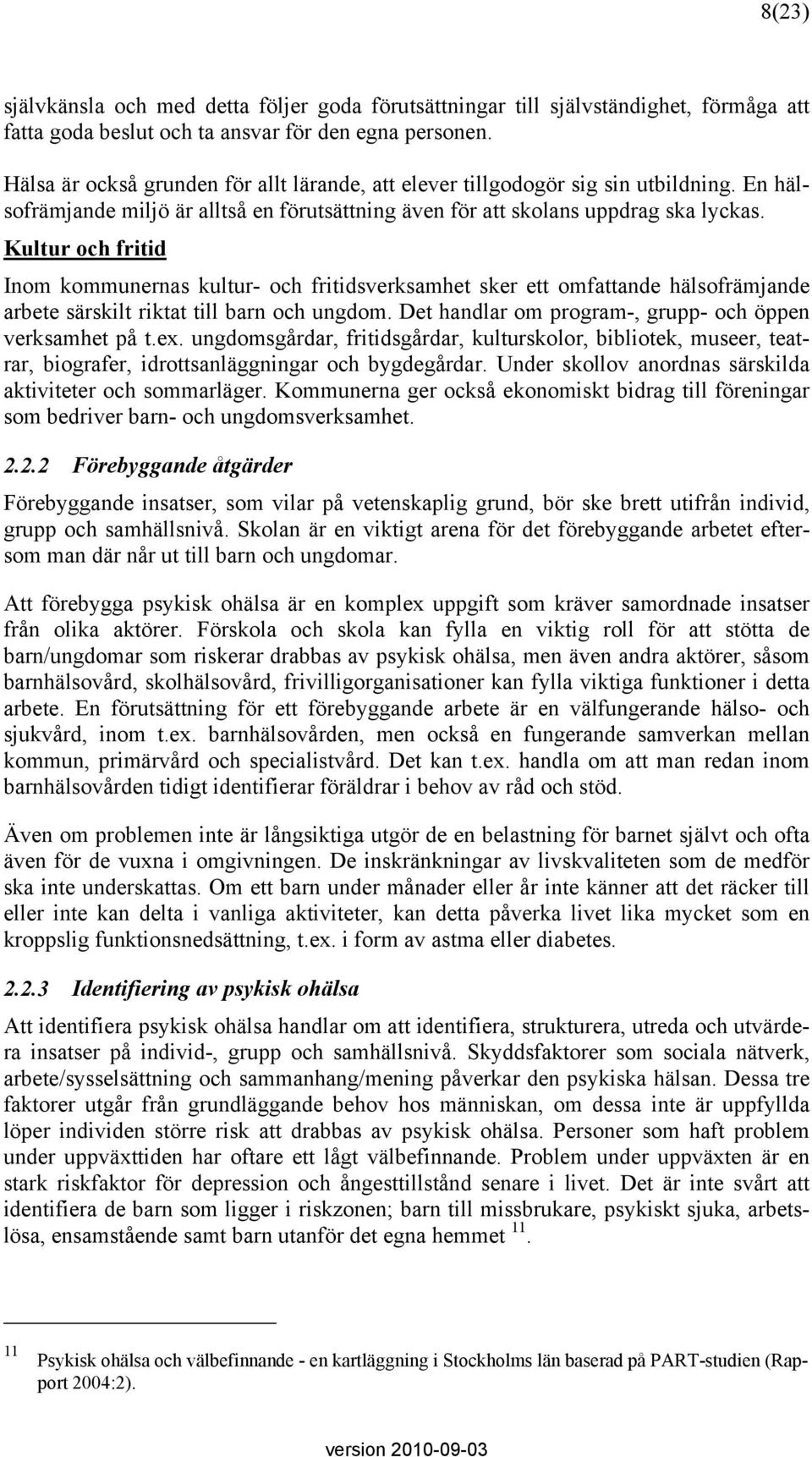 Kultur och fritid Inom kommunernas kultur- och fritidsverksamhet sker ett omfattande hälsofrämjande arbete särskilt riktat till barn och ungdom.