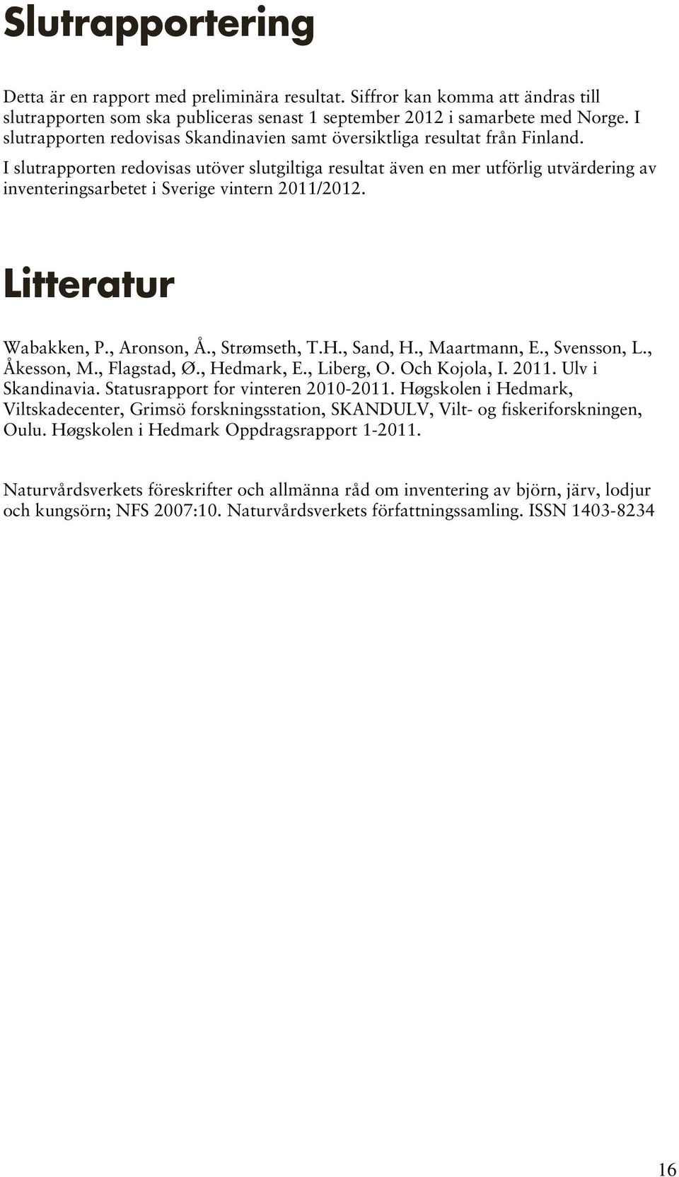 I slutrapporten redovisas utöver slutgiltiga resultat även en mer utförlig utvärdering av inventeringsarbetet i Sverige vintern 2011/2012. Litteratur Wabakken, P., Aronson, Å., Strømseth, T.H.