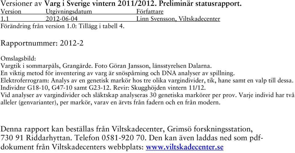 En viktig metod för inventering av varg är snöspårning och DNA analyser av spillning. Elektroferrogram: Analys av en genetisk markör hos tre olika vargindivider, tik, hane samt en valp till dessa.