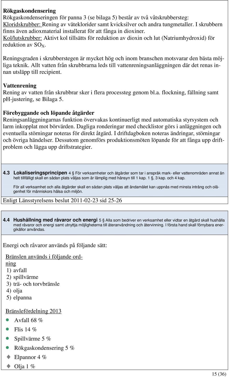 Reningsgraden i skrubberstegen är mycket hög och inom branschen motsvarar den bästa möjliga teknik.