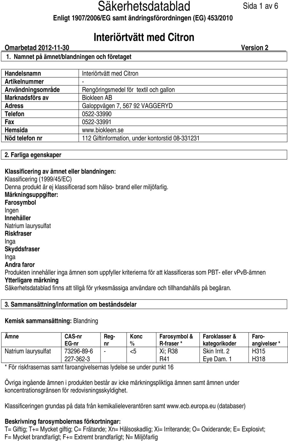 052233990 Fax 052233991 Hemsida www.biokleen.se Nöd telefon nr 112 Giftinformation, under kontorstid 08331231 2.