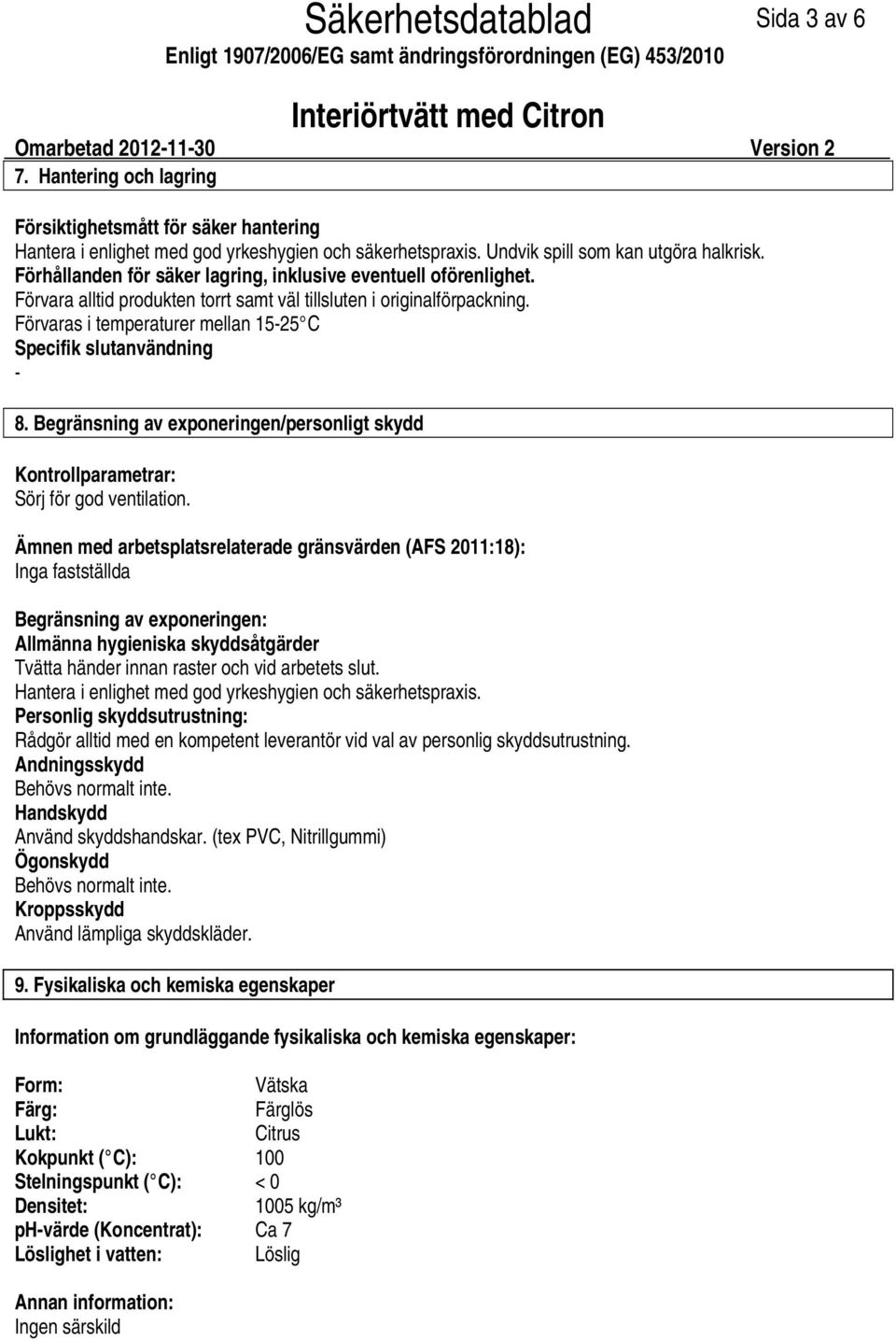 Förvaras i temperaturer mellan 1525 C Specifik slutanvändning 8. Begränsning av exponeringen/personligt skydd Kontrollparametrar: Sörj för god ventilation.