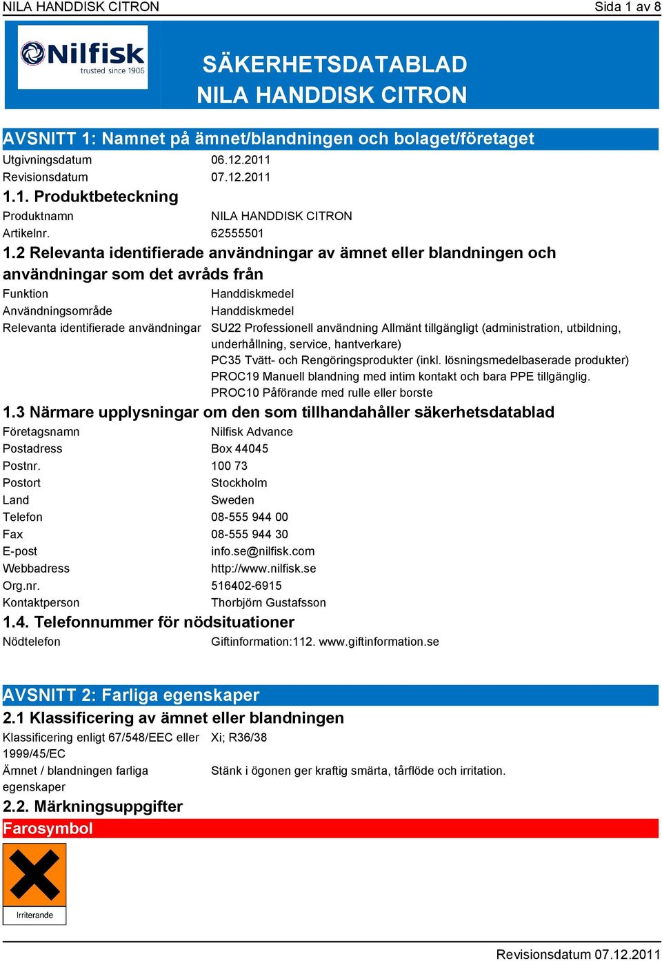 2 Relevanta identifierade användningar av ämnet eller blandningen och användningar som det avråds från Funktion Handdiskmedel Användningsområde Handdiskmedel Relevanta identifierade användningar SU22