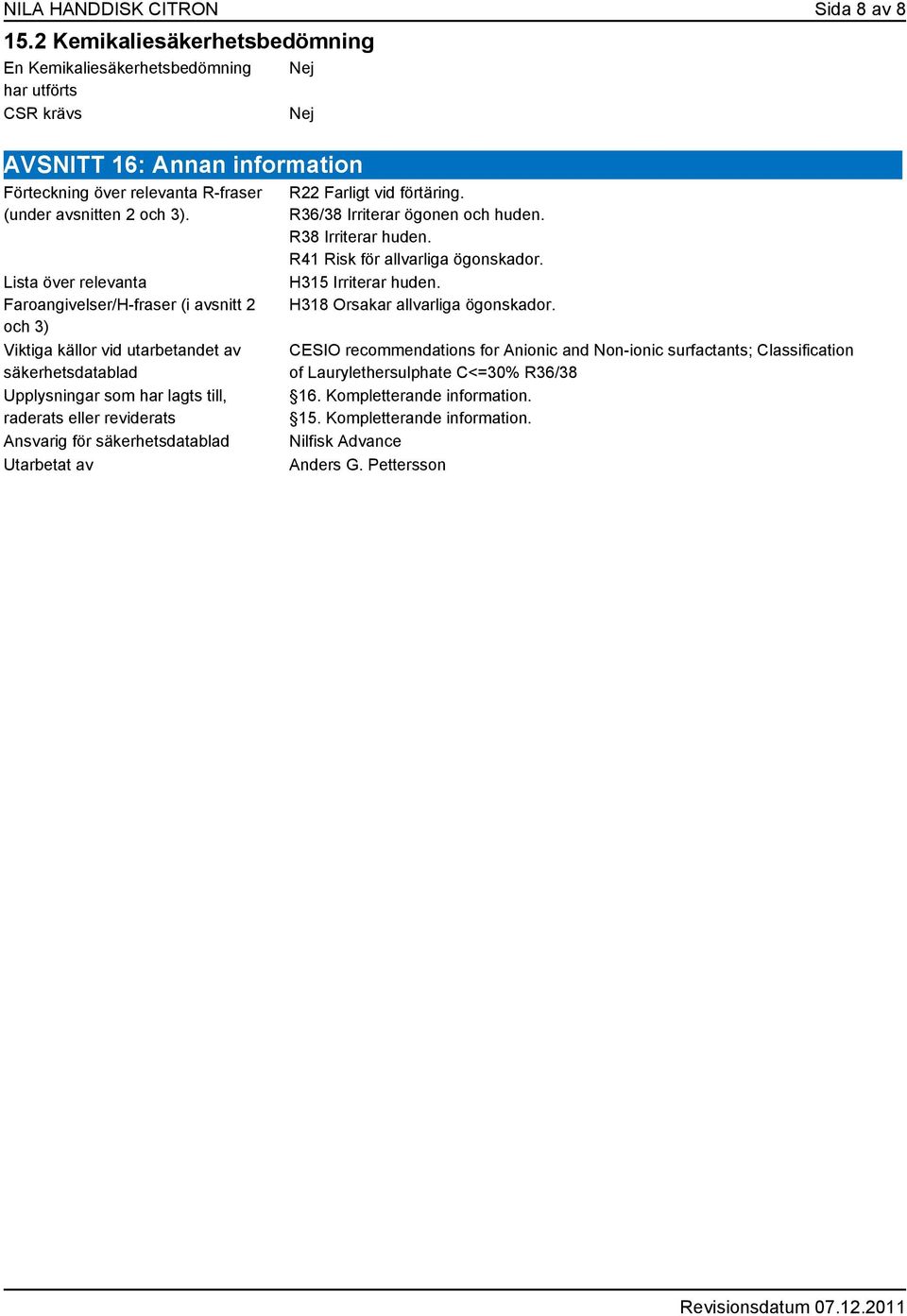 Lista över relevanta Faroangivelser/H-fraser (i avsnitt 2 och 3) Viktiga källor vid utarbetandet av säkerhetsdatablad Upplysningar som har lagts till, raderats eller reviderats Ansvarig för