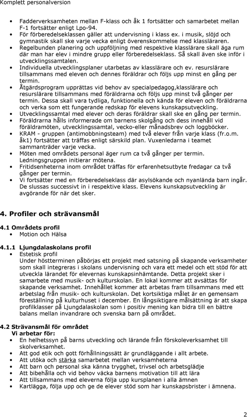 Regelbunden planering och uppföljning med respektive klasslärare skall äga rum där man har elev i mindre grupp eller förberedelseklass. Så skall även ske inför i utvecklingssamtalen.