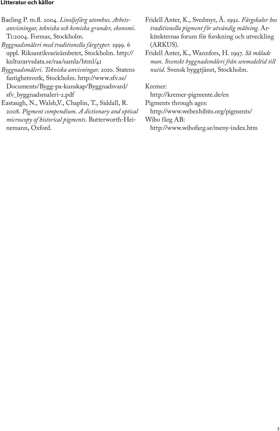 se/ Documents/Bygg-pa-kunskap/Byggnadsvard/ sfv_byggnadsmaleri-2.pdf Eastaugh, N., Walsh,V., Chaplin, T., Siddall, R. 2008. Pigment compendium.