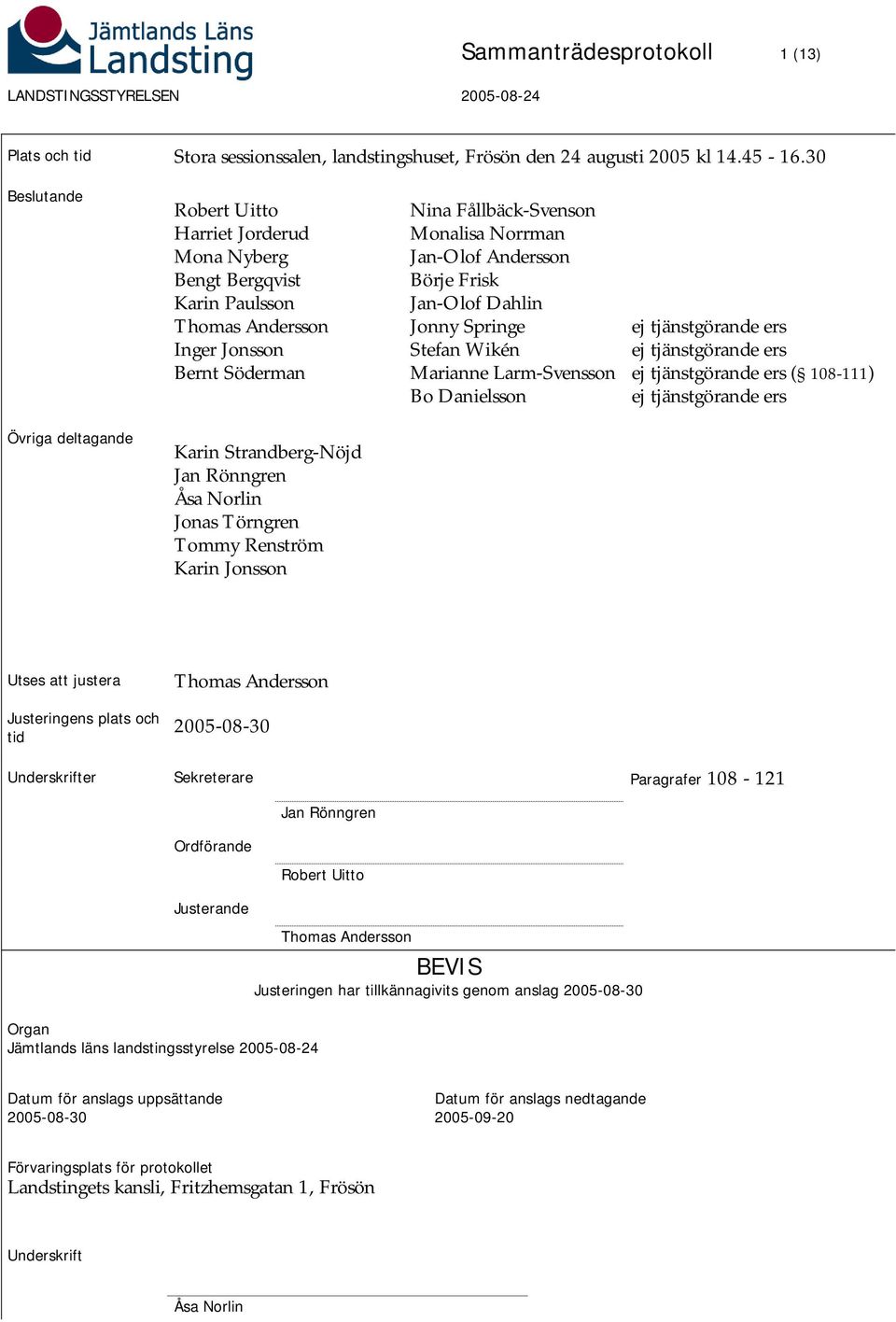 Frisk Jan-Olof Dahlin Jonny Springe Stefan Wikén Marianne Larm-Svensson Bo Danielsson ej tjänstgörande ers ej tjänstgörande ers ej tjänstgörande ers ( 108-111) ej tjänstgörande ers Övriga deltagande