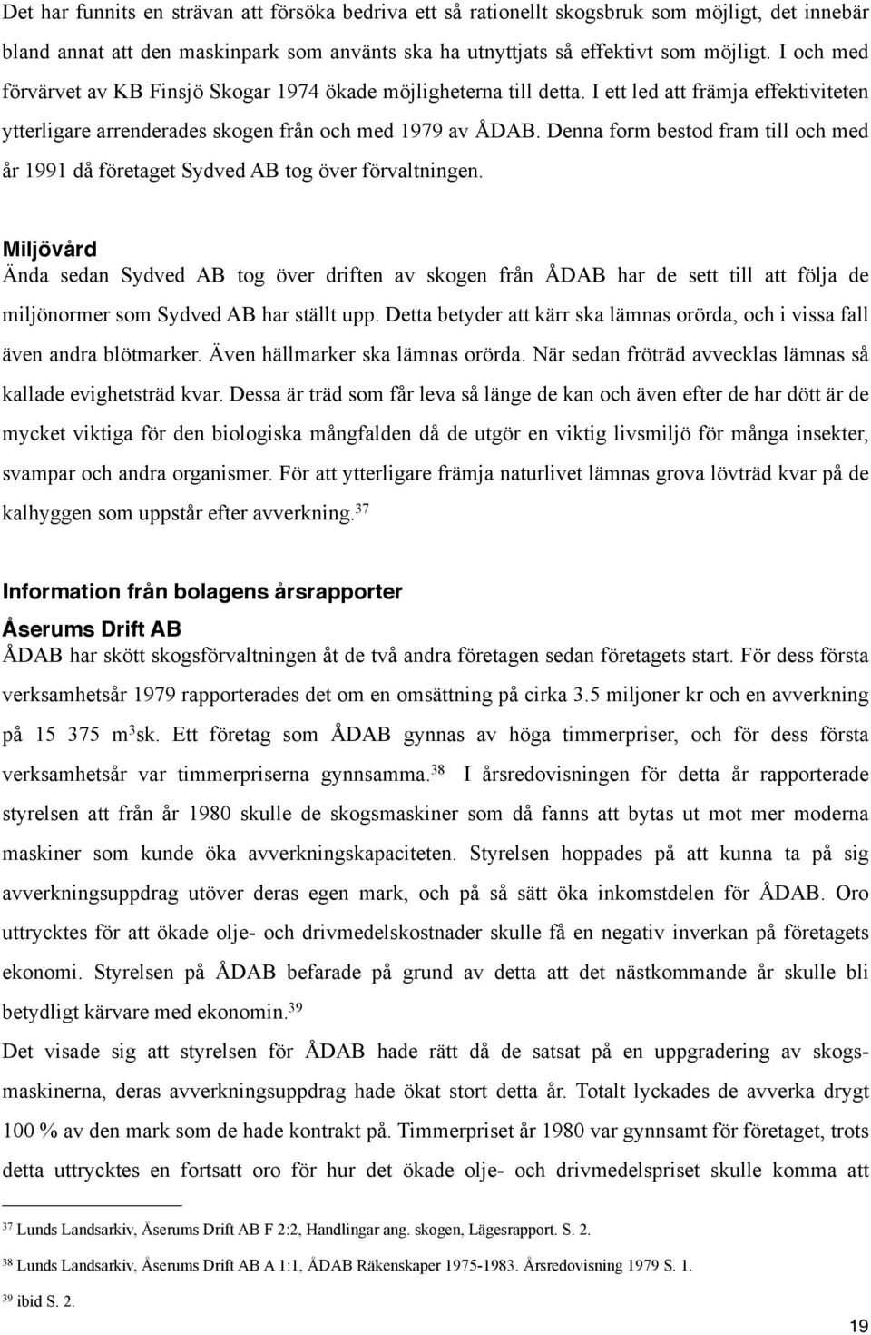 Denna form bestod fram till och med år 1991 då företaget Sydved AB tog över förvaltningen.