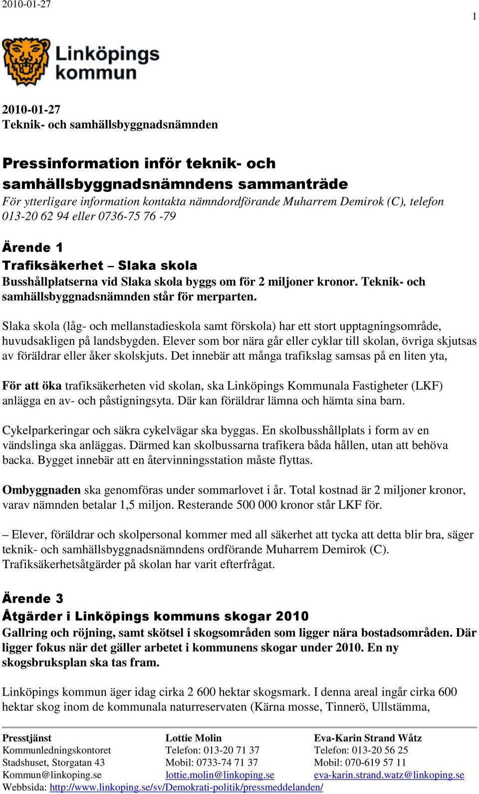 Slaka skola (låg- och mellanstadieskola samt förskola) har ett stort upptagningsområde, huvudsakligen på landsbygden.