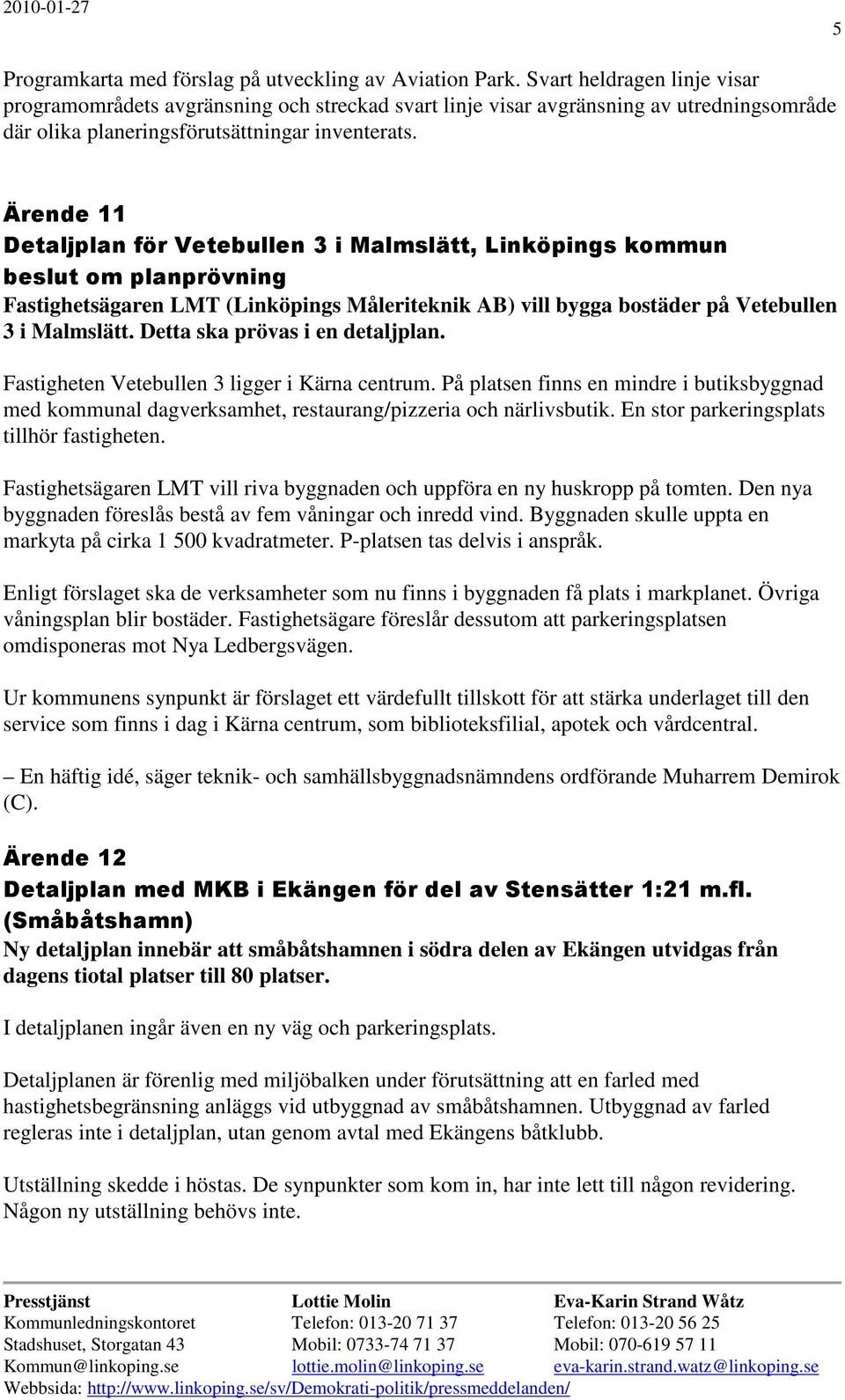 Ärende 11 Detaljplan för Vetebullen 3 i Malmslätt, Linköpings kommun beslut om planprövning Fastighetsägaren LMT (Linköpings Måleriteknik AB) vill bygga bostäder på Vetebullen 3 i Malmslätt.