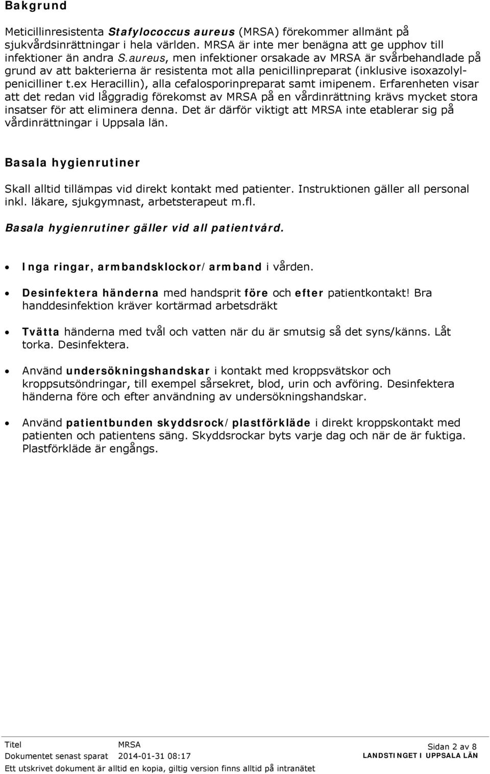 ex Heracillin), alla cefalosporinpreparat samt imipenem. Erfarenheten visar att det redan vid låggradig förekomst av MRSA på en vårdinrättning krävs mycket stora insatser för att eliminera denna.