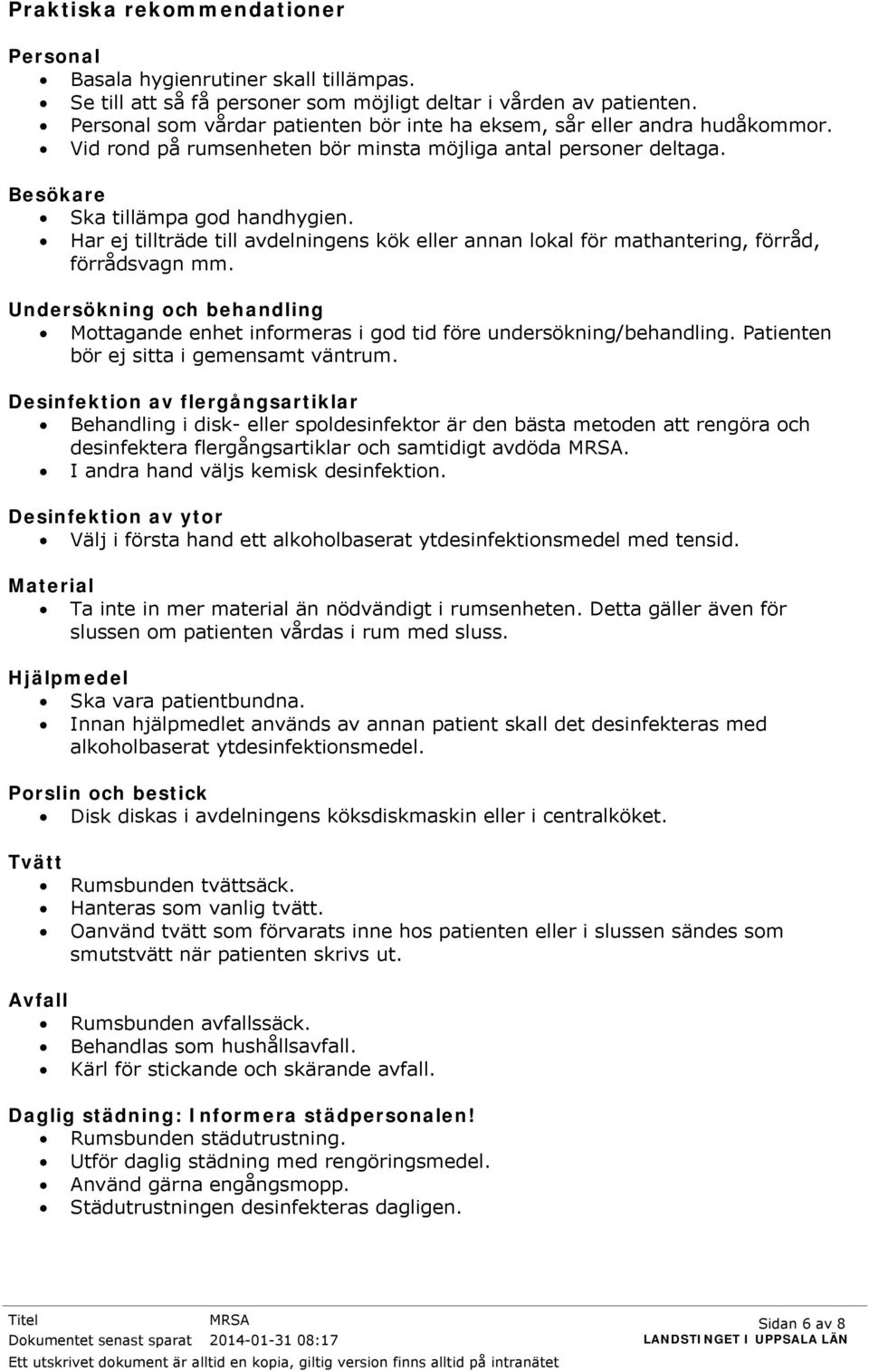 Har ej tillträde till avdelningens kök eller annan lokal för mathantering, förråd, förrådsvagn mm. Undersökning och behandling Mottagande enhet informeras i god tid före undersökning/behandling.