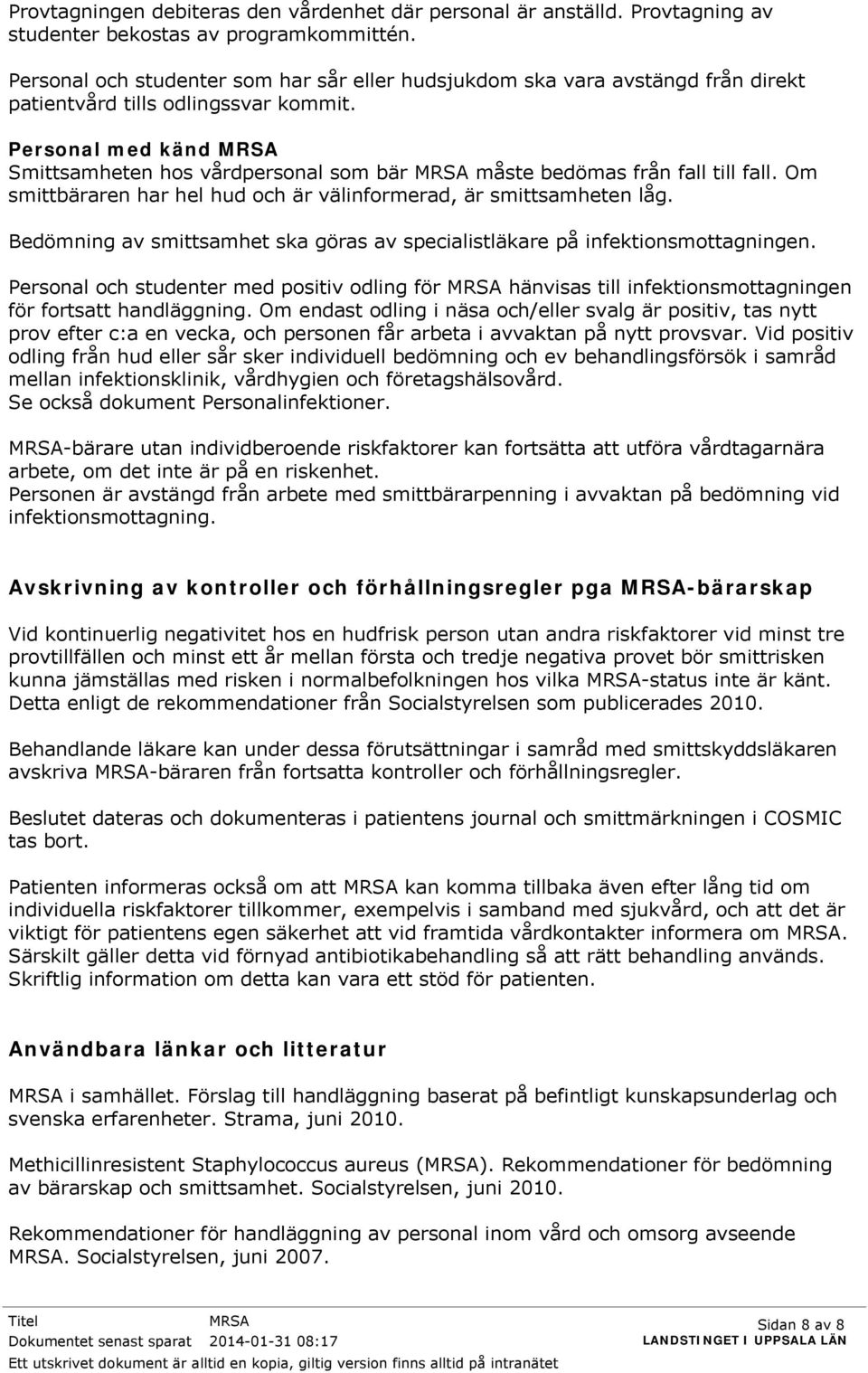 Personal med känd MRSA Smittsamheten hos vårdpersonal som bär MRSA måste bedömas från fall till fall. Om smittbäraren har hel hud och är välinformerad, är smittsamheten låg.