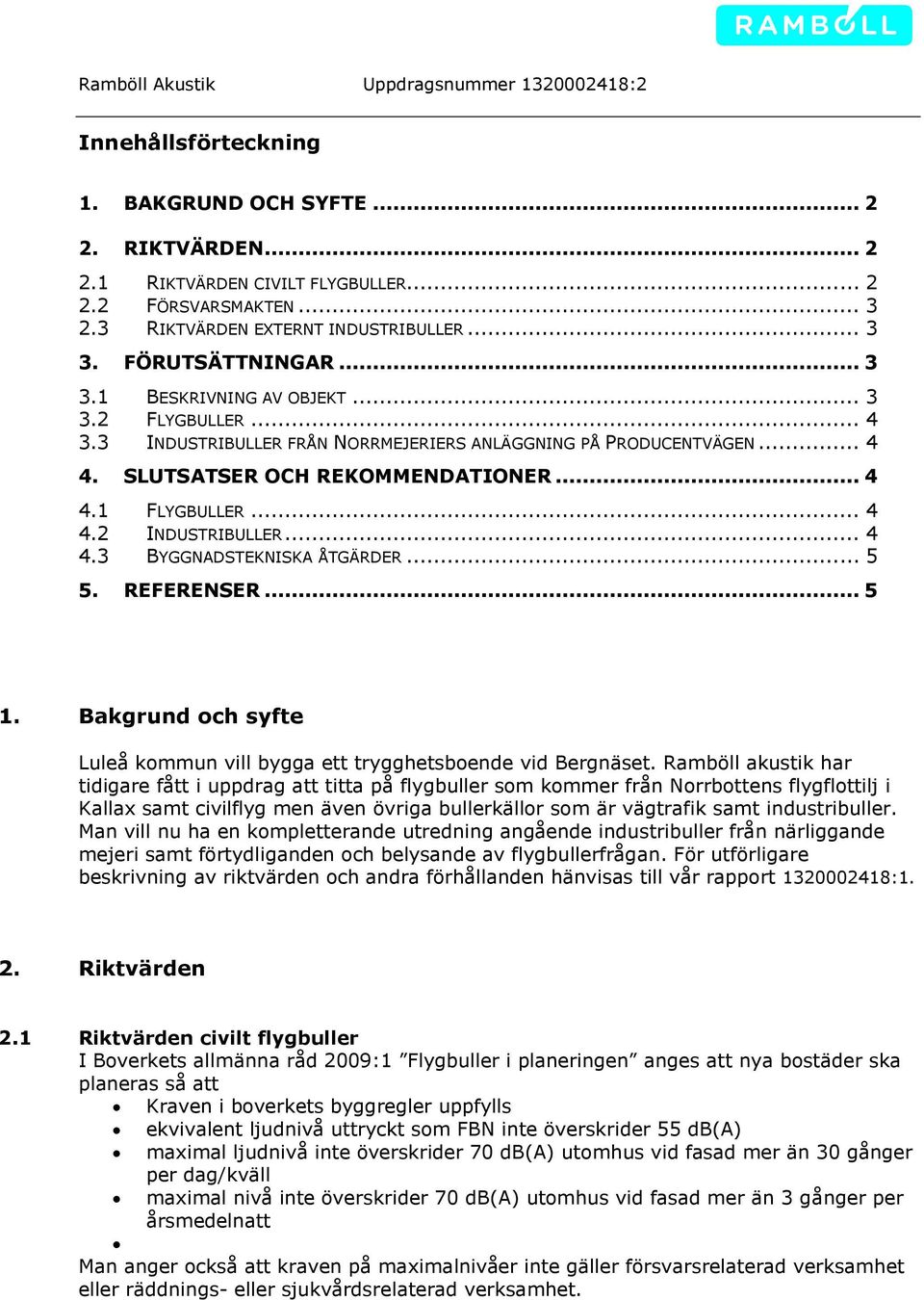 .. 5 5. REFERENSER... 5 1. Bakgrund och syfte Luleå kommun vill bygga ett trygghetsboende vid Bergnäset.