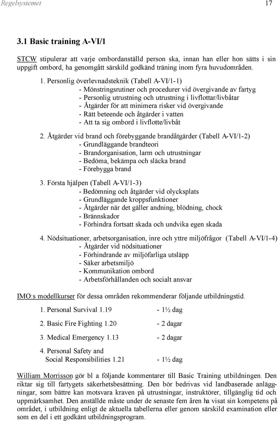 Personlig överlevnadsteknik (Tabell A-VI/1-1) - Mönstringsrutiner och procedurer vid övergivande av fartyg - Personlig utrustning och utrustning i livflottar/livbåtar - Åtgärder för att minimera