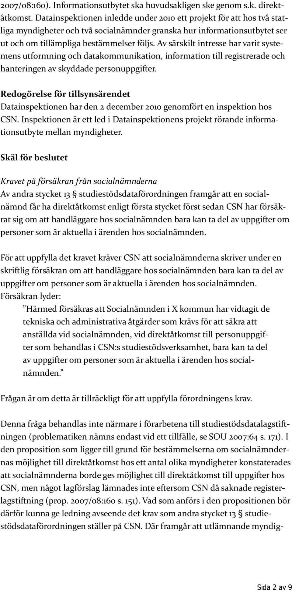 Av särskilt intresse har varit systemens utformning och datakommunikation, information till registrerade och hanteringen av skyddade personuppgifter.