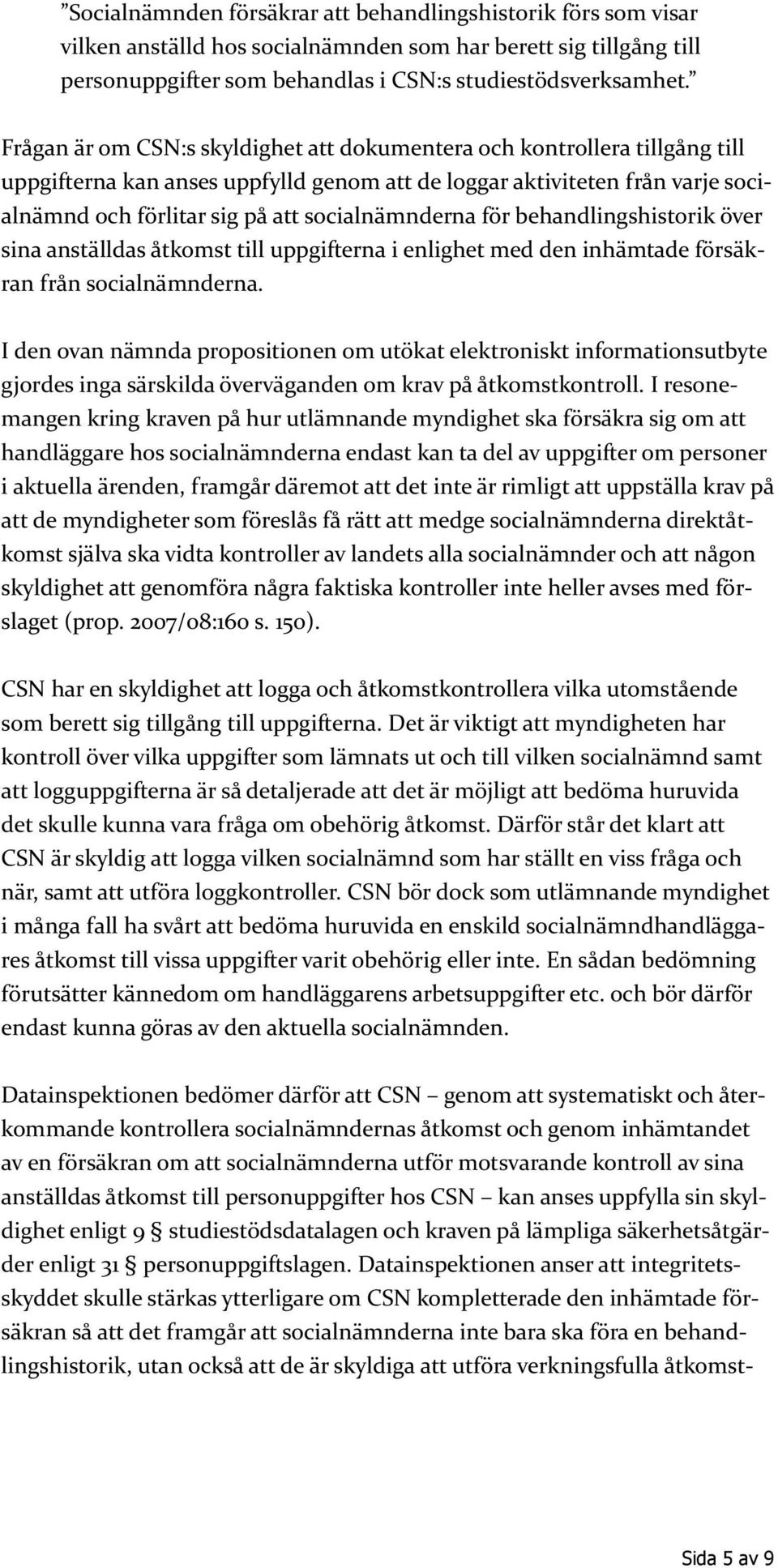 socialnämnderna för behandlingshistorik över sina anställdas åtkomst till uppgifterna i enlighet med den inhämtade försäkran från socialnämnderna.