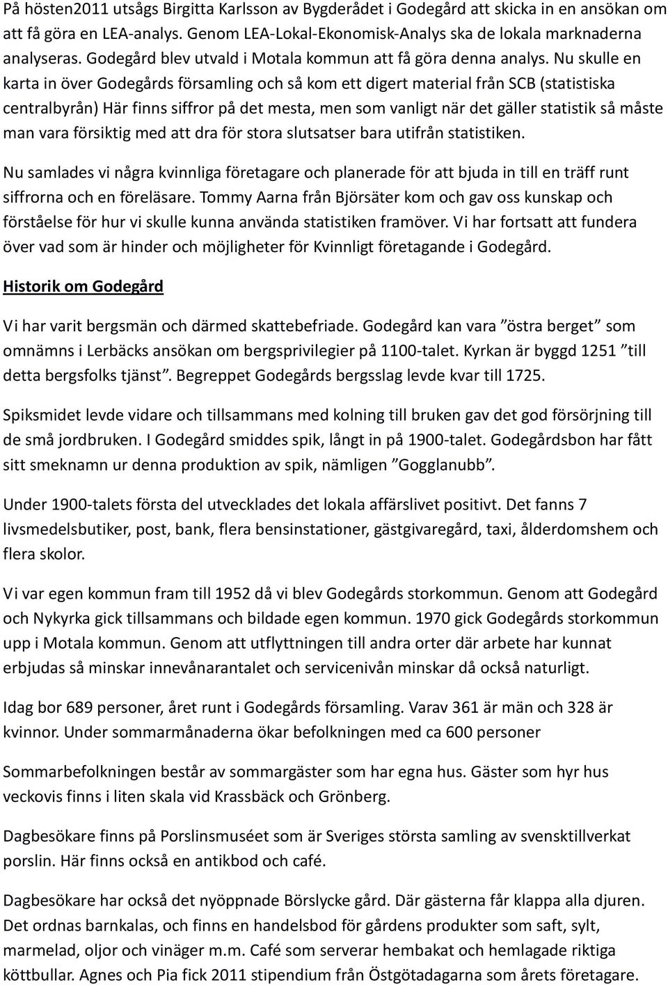 Nu skulle en karta in över Godegårds församling och så kom ett digert material från SCB (statistiska centralbyrån) Här finns siffror på det mesta, men som vanligt när det gäller statistik så måste