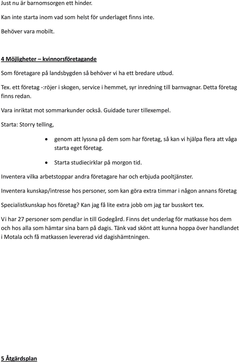 Detta företag finns redan. Vara inriktat mot sommarkunder också. Guidade turer tillexempel.